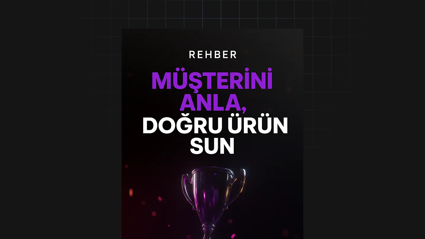 Müşterini Anla, Doğru Ürün Sun